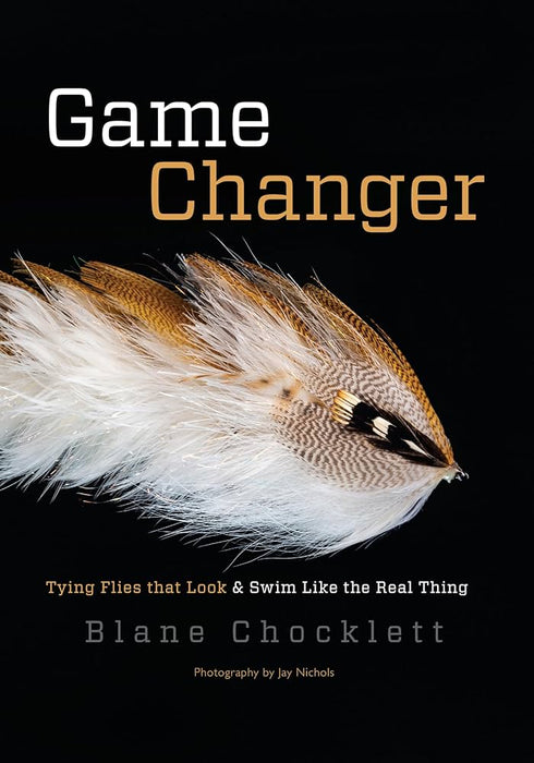Game Changer: Tying Flies That Look and Swim Like the Real Thing by Blane Chocklett