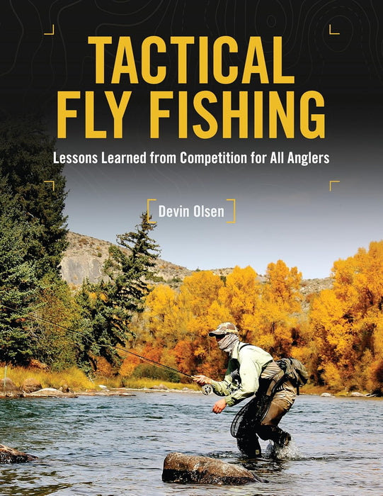 Tactical Fly Fishing: Lessons Learned from Competition for All Anglers by Devin Olsen