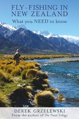 Fly-Fishing in New Zealand What you NEED to Know by Derek Grzelewski